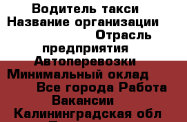 Водитель такси › Название организации ­ Ecolife taxi › Отрасль предприятия ­ Автоперевозки › Минимальный оклад ­ 60 000 - Все города Работа » Вакансии   . Калининградская обл.,Приморск г.